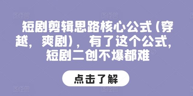 短剧剪辑思路核心公式(穿越，爽剧)，有了这个公式，短剧二创不爆都难-富爸爸项目圈