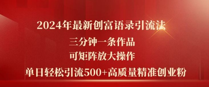 2024年最新创富语录引流法，三分钟一条作品，可矩阵放大操作，单日轻松引流500+高质量创业粉-富爸爸项目圈