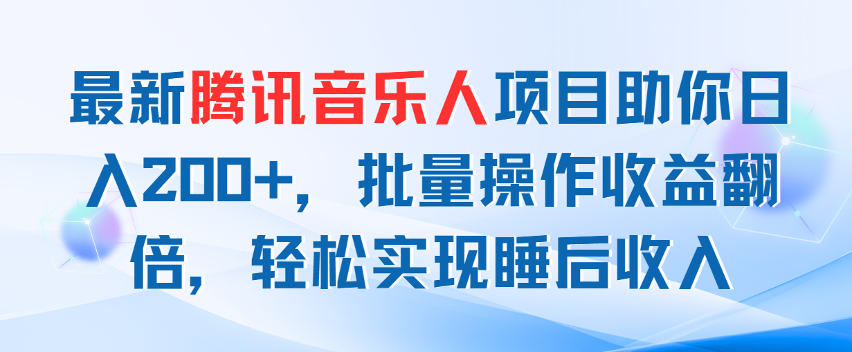 （11494期）最新腾讯音乐人项目助你日入200+，批量操作收益翻倍，轻松实现睡后收入-富爸爸项目圈