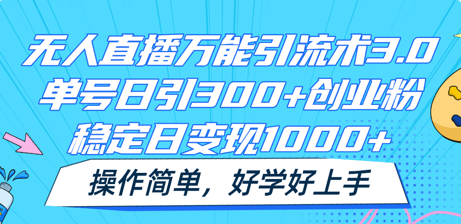 无人直播万能引流术3.0，单号日引300+创业粉，稳定日变现1000+，操作简单-富爸爸项目圈