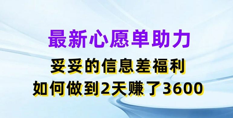 最新心愿单助力，妥妥的信息差福利，两天赚了3.6K【揭秘】-富爸爸项目圈