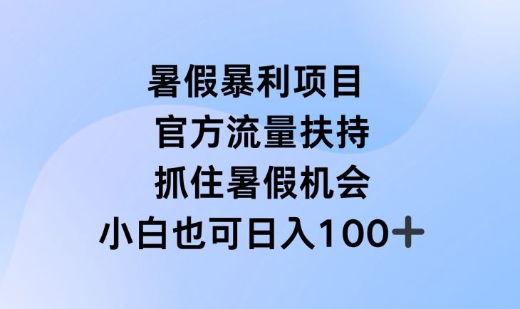 暑假暴利直播项目，官方流量扶持，把握暑假机会【揭秘】-富爸爸项目圈
