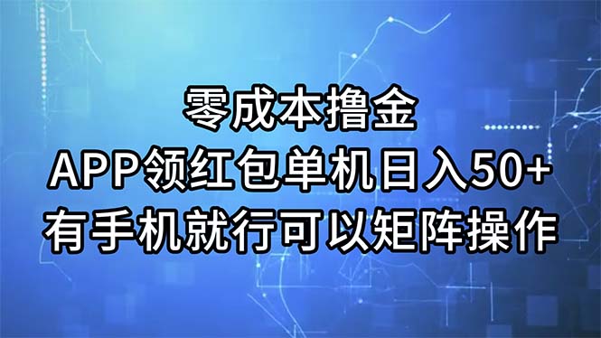（11545期）零成本撸金，APP领红包，单机日入50+，有手机就行，可以矩阵操作-富爸爸项目圈