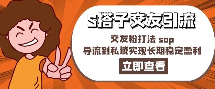 某收费888-S搭子交友引流，交友粉打法 sop，导流到私域实现长期稳定盈利-富爸爸项目圈