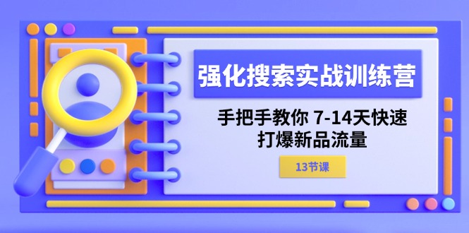 （11557期）强化 搜索实战训练营，手把手教你 7-14天快速-打爆新品流量（13节课）-富爸爸项目圈