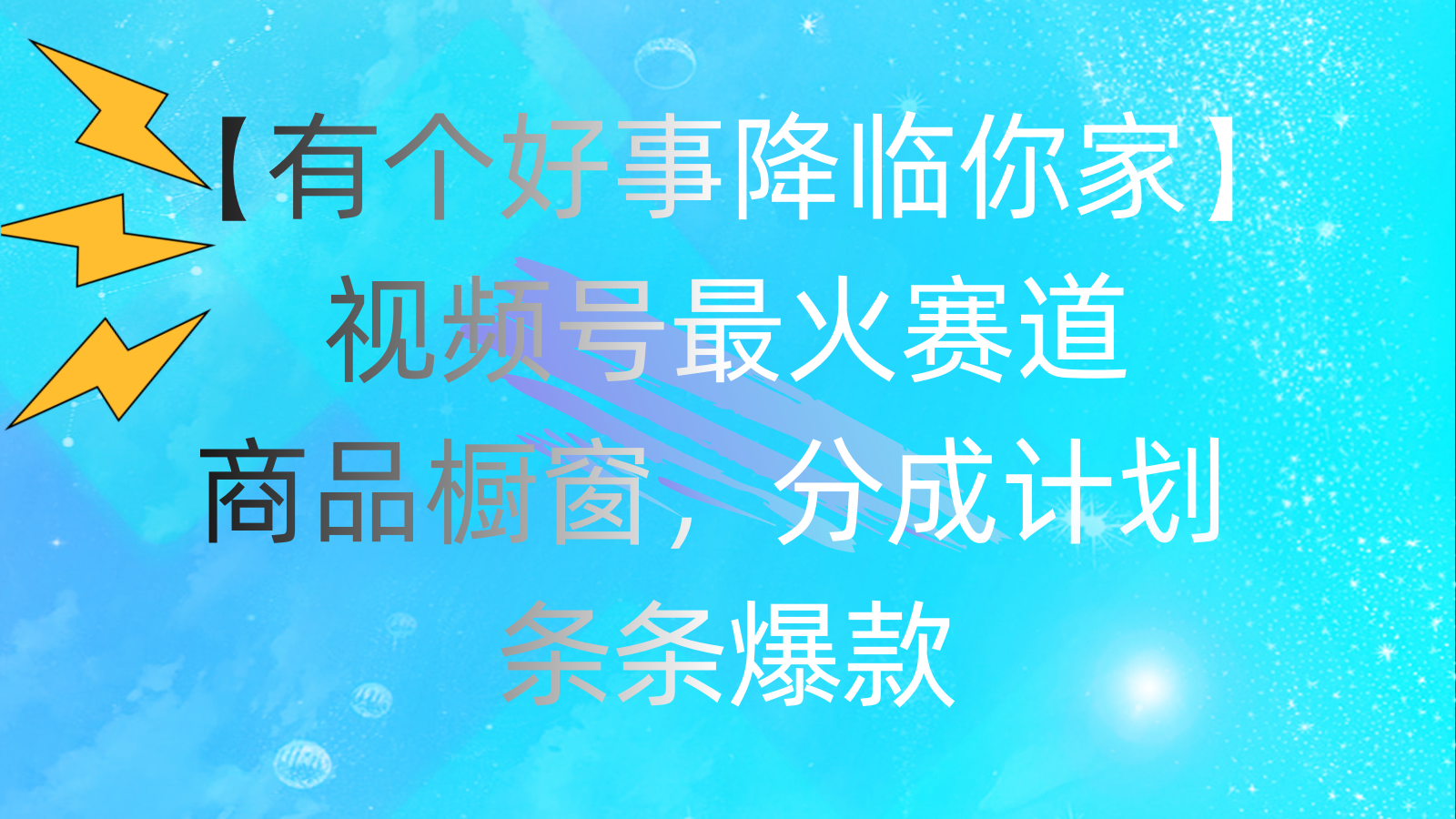 （11564期）有个好事 降临你家：视频号最火赛道，商品橱窗，分成计划 条条爆款，每…-富爸爸项目圈
