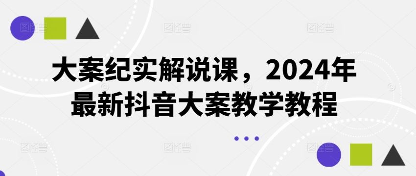 大案纪实解说课，2024年最新抖音大案教学教程-富爸爸项目圈