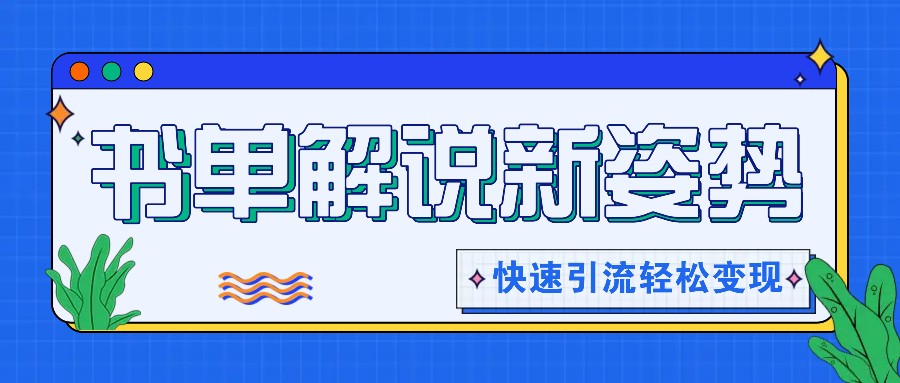 书单解说玩法快速引流，解锁阅读新姿势，原创视频轻松变现！-富爸爸项目圈
