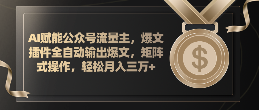 （11604期）AI赋能公众号流量主，插件输出爆文，矩阵式操作，轻松月入三万+-富爸爸项目圈