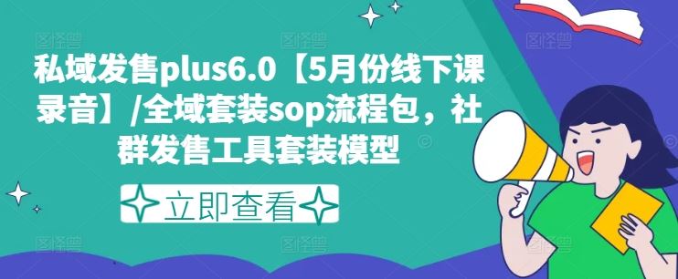 私域发售plus6.0【5月份线下课录音】/全域套装sop流程包，社群发售工具套装模型-富爸爸项目圈