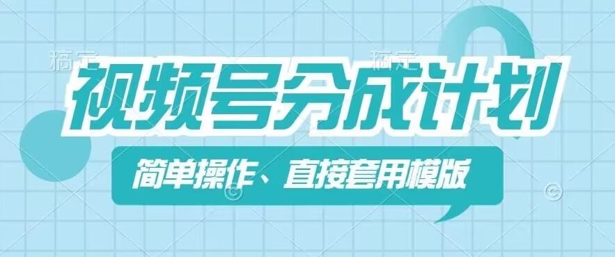 视频号分成计划新玩法，简单操作，直接着用模版，几分钟做好一个作品-富爸爸项目圈
