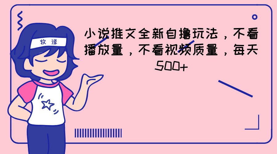 小说推文全新自撸玩法，不看播放量，不看视频质量，每天500+-富爸爸项目圈