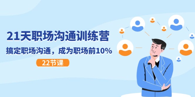 （11615期）21天职场沟通特训营，搞定 职场沟通，成为 职场前10%（22节）-富爸爸项目圈
