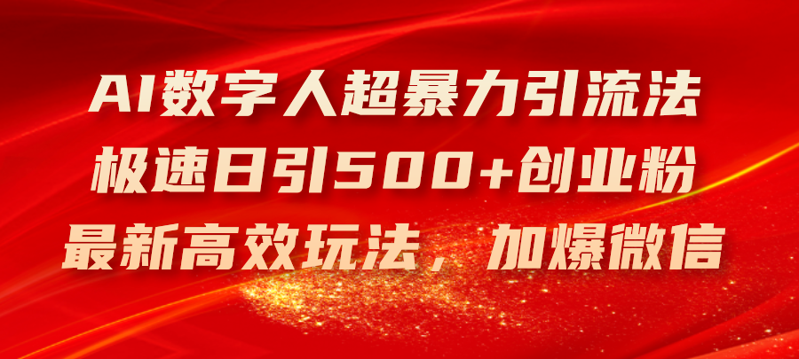 （11624期）AI数字人超暴力引流法，极速日引500+创业粉，最新高效玩法，加爆微信-富爸爸项目圈