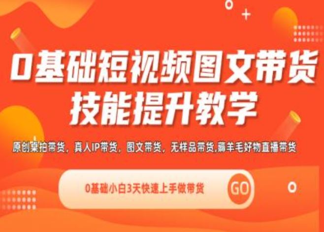 0基础短视频图文带货实操技能提升教学(直播课+视频课),0基础小白3天快速上手做带货-富爸爸项目圈
