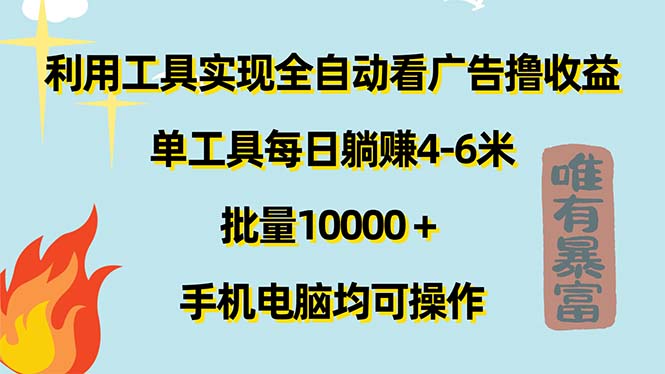（11630期）利用工具实现全自动看广告撸收益，单工具每日躺赚4-6米 ，批量10000＋…-富爸爸项目圈