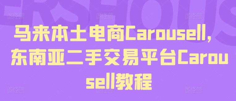 马来本土电商Carousell，东南亚二手交易平台Carousell教程-富爸爸项目圈