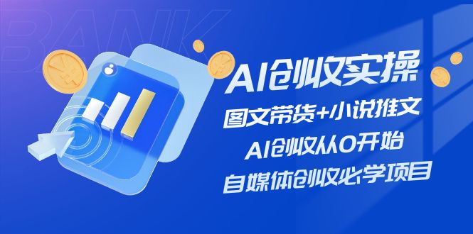 AI创收实操—图文带货+小说推文，AI创收从0开始，自媒体创收必学项目-富爸爸项目圈