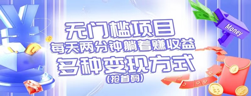无门槛项目，每天花两分钟躺着收益，多种收益方式（抢首码）-富爸爸项目圈