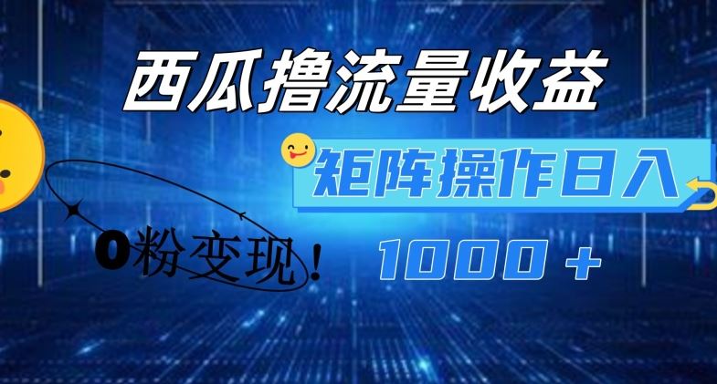 西瓜视频撸流量，简单上手，0粉变现矩阵操作，日入1000+【揭秘】-富爸爸项目圈