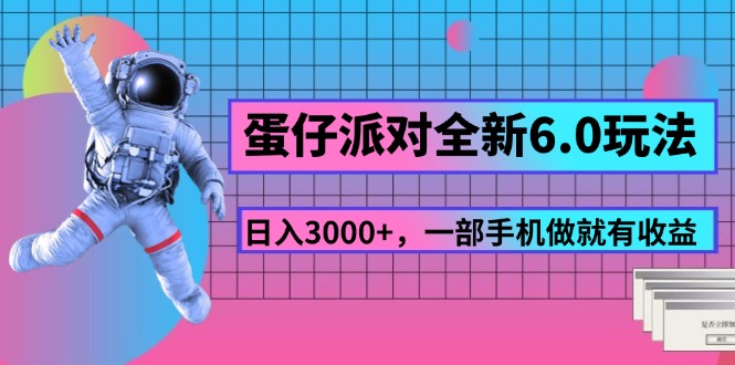 （11660期）蛋仔派对全新6.0玩法，，日入3000+，一部手机做就有收益-富爸爸项目圈