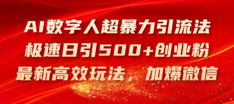 AI数字人超暴力引流法，极速日引500+创业粉，最新高效玩法，加爆微信【揭秘】-富爸爸项目圈