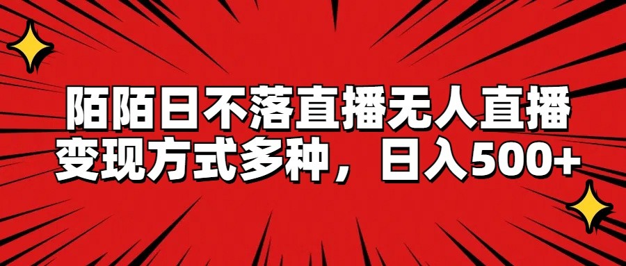 陌陌日不落直播无人直播，变现方式多种，日入500+-富爸爸项目圈