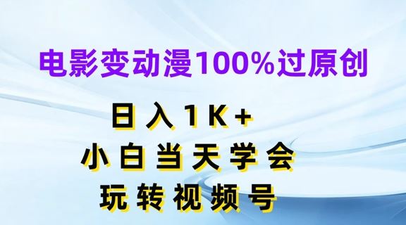 电影变动漫100%过原创，日入1K+，小白当天学会，玩转视频号【揭秘】-富爸爸项目圈