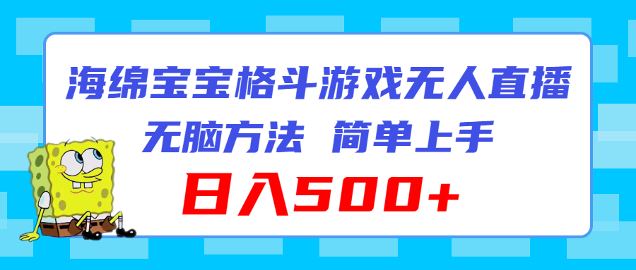（11739期）海绵宝宝格斗对战无人直播，无脑玩法，简单上手，日入500+-富爸爸项目圈