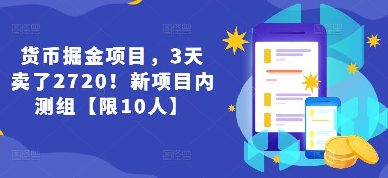 货币掘金项目，3天卖了2720！新项目内测组【限10人】-富爸爸项目圈