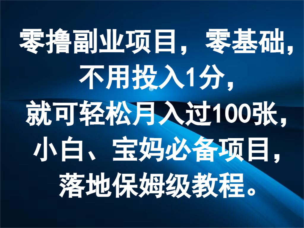 零撸副业项目，零基础，不用投入1分，就可轻松月入过100张，小白、宝妈必备项目-富爸爸项目圈