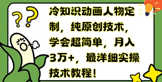 冷知识动画人物定制，纯原创技术，学会超简单，月入3万+，最详细实操技术教程【揭秘】-富爸爸项目圈