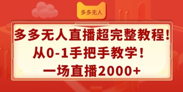 多多无人直播超完整教程，从0-1手把手教学，一场直播2k+【揭秘】-富爸爸项目圈