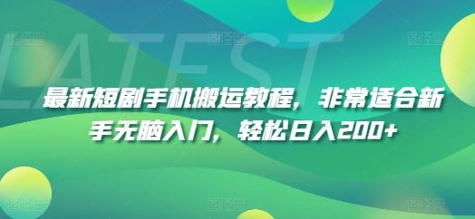 最新短剧手机搬运教程，非常适合新手无脑入门，轻松日入200+-富爸爸项目圈