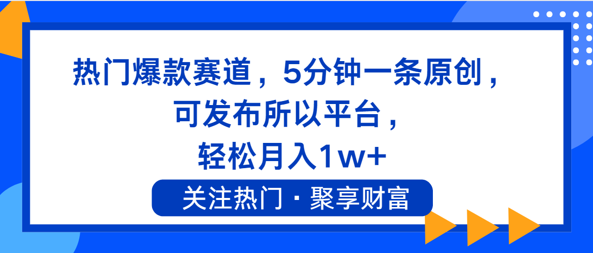 （11810期）热门爆款赛道，5分钟一条原创，可发布所以平台， 轻松月入1w+-富爸爸项目圈