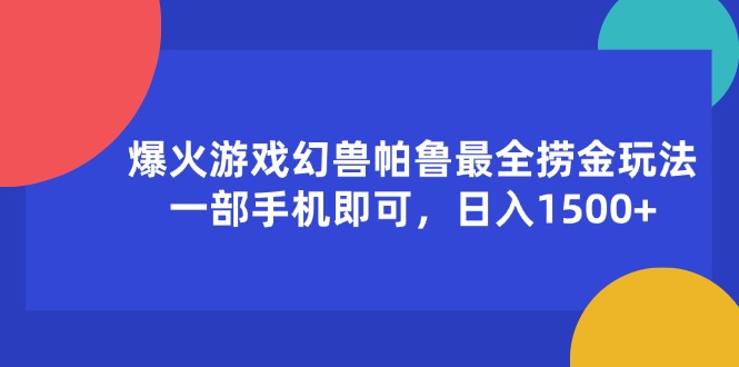 （11808期）爆火游戏幻兽帕鲁最全捞金玩法，一部手机即可，日入1500+-富爸爸项目圈