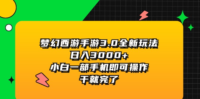（11804期）梦幻西游手游3.0全新玩法，日入3000+，小白一部手机即可操作，干就完了-富爸爸项目圈