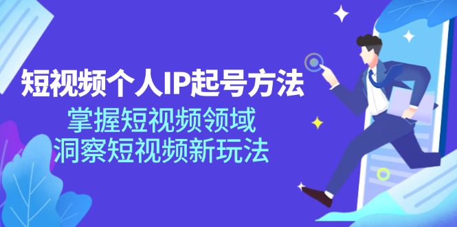 （11825期）短视频个人IP起号方法，掌握 短视频领域，洞察 短视频新玩法（68节完整）-富爸爸项目圈