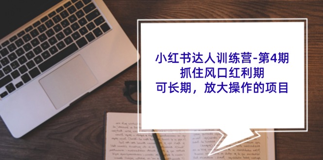 小红书达人训练营第4期：抓住风口红利期，可长期，放大操作的项目-富爸爸项目圈