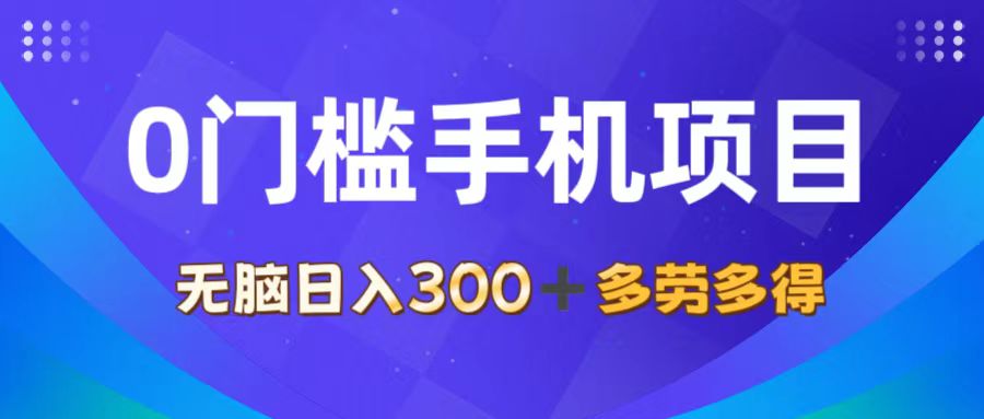 （11870期）0门槛手机项目，无脑日入300+，多劳多得，有手就行-富爸爸项目圈