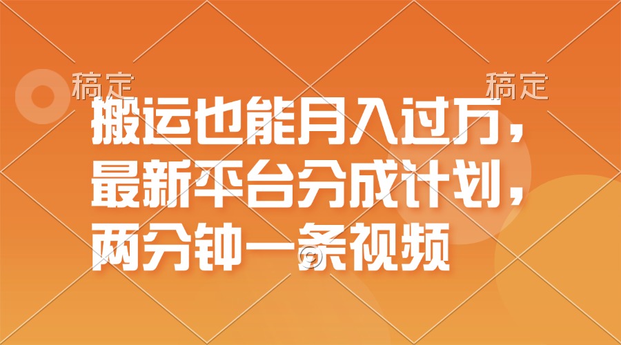 （11874期）搬运也能月入过万，最新平台分成计划，一万播放一百米，一分钟一个作品-富爸爸项目圈