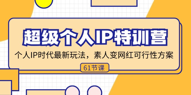 （11877期）超级个人IP特训营，个人IP时代才最新玩法，素人变网红可行性方案 (61节)-富爸爸项目圈