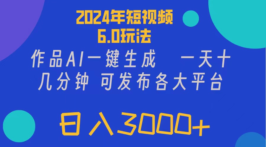 （11892期）2024年短视频6.0玩法，作品AI一键生成，可各大短视频同发布。轻松日入3…-富爸爸项目圈