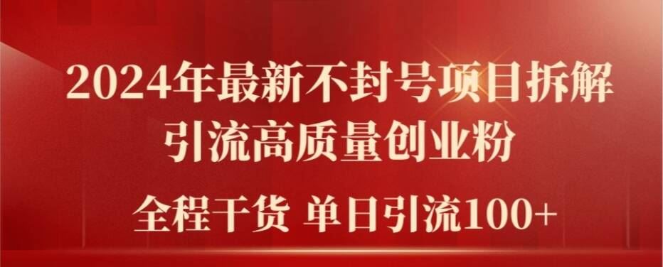 2024年最新不封号项目拆解引流高质量创业粉，全程干货单日轻松引流100+【揭秘】-富爸爸项目圈