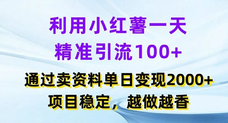 利用小红书一天精准引流100+，通过卖项目单日变现2k+，项目稳定，越做越香【揭秘】-富爸爸项目圈