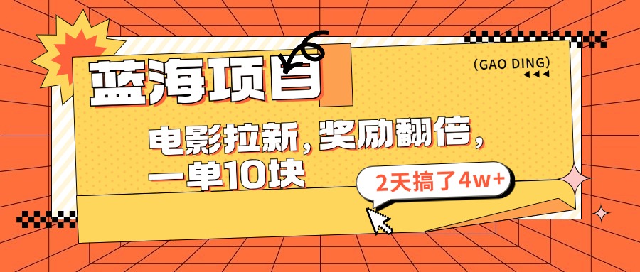 （11930期）蓝海项目，电影拉新，奖励翻倍，一单10元，2天搞了4w+-富爸爸项目圈