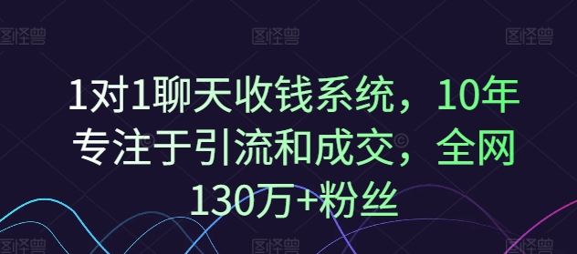 1对1聊天收钱系统，10年专注于引流和成交，全网130万+粉丝-富爸爸项目圈