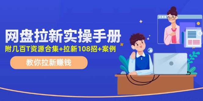 最新网盘拉新教程，网盘拉新108招，拉新赚钱实操手册（附案例）-富爸爸项目圈