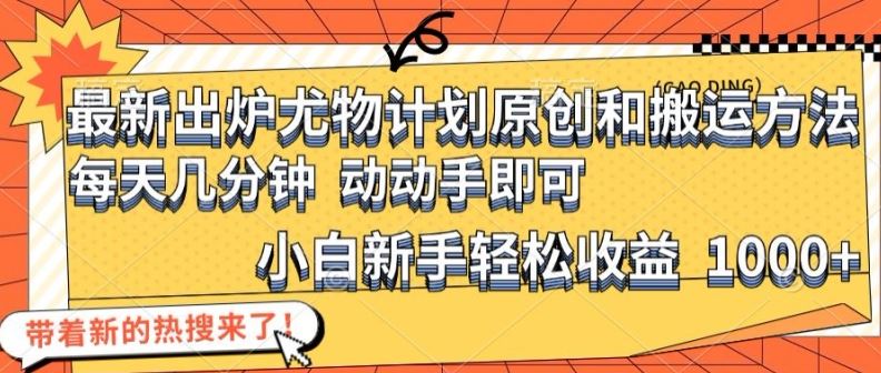 最新出炉尤物计划原创和搬运方法，简单易操作，动动手，小白新手轻松日入1000+【揭秘】-富爸爸项目圈