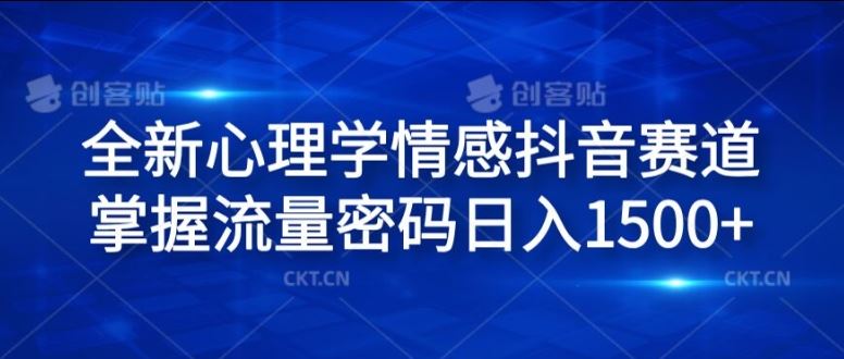 全新心理学情感抖音赛道，掌握流量密码日入1.5k【揭秘】-富爸爸项目圈